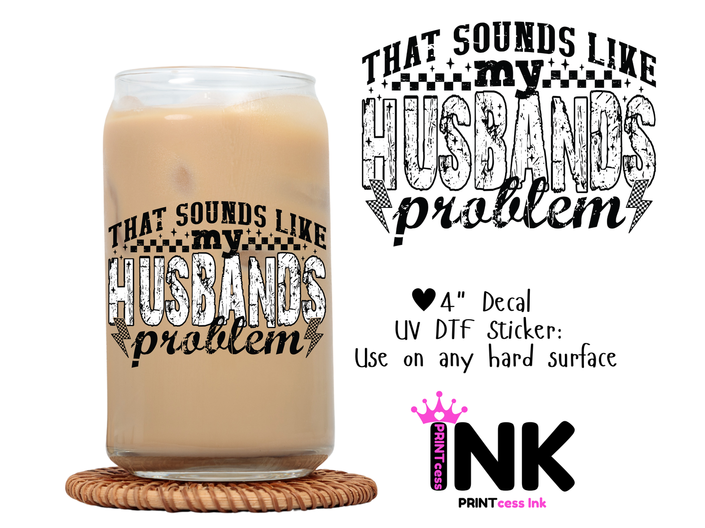 Husbands Problem UVDTF100601 UV DTF Sticker | Ready to Apply Decal | Waterproof Permanent Sticker for Tumblers, Cups, Laptops, and More| Tumbler Cup Decal 4" UV DTF  Sticker