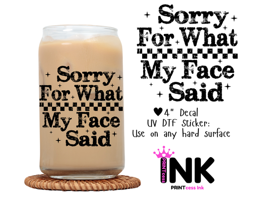 Sorry for what my face said UVDTF100602 UV DTF Sticker | Ready to Apply Decal | Waterproof Permanent Sticker for Tumblers, Cups, Laptops, and More| Tumbler Cup Decal 4" UV DTF  Sticker