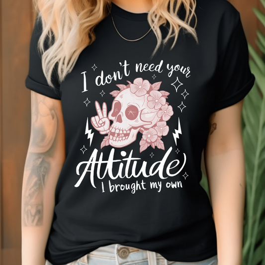 DTF Shirt Transfer - Ready to Press - I Don't Need Your Attitude White -  DTF100556