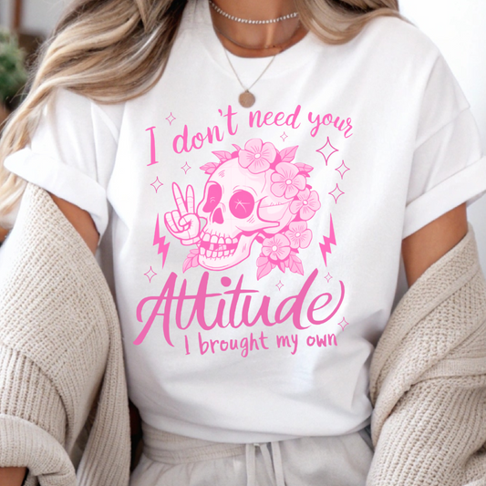 DTF Shirt Transfer - Ready to Press - I Don't Need Your Attitude Pink -  DTF100557
