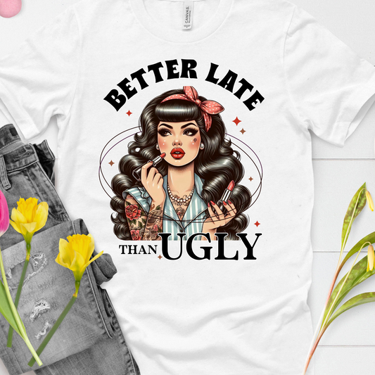 DTF Shirt Transfer - Ready to Press - Better Late Than Ugly -  DTF100670