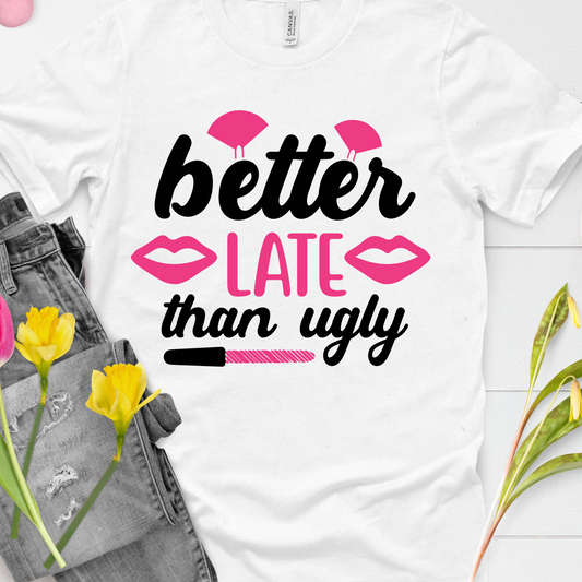 DTF Shirt Transfer - Ready to Press - Better Late Than Ugly -  DTF100657