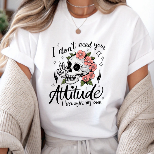 DTF Shirt Transfer - Ready to Press - I Don't Need Your Attitude -  DTF100555